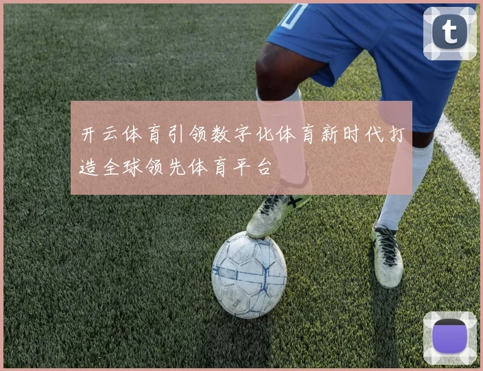 开云体育引领数字化体育新时代打造全球领先体育平台